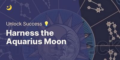 Harness the Aquarius Moon - Unlock Success 💡