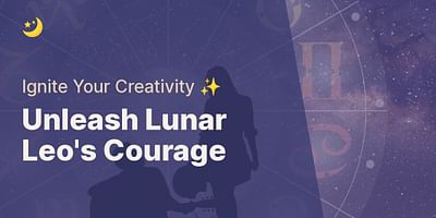 Unleash Lunar Leo's Courage - Ignite Your Creativity ✨