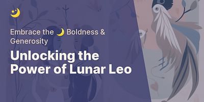 Unlocking the Power of Lunar Leo - Embrace the 🌙 Boldness & Generosity