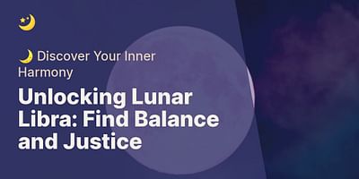 Unlocking Lunar Libra: Find Balance and Justice - 🌙 Discover Your Inner Harmony