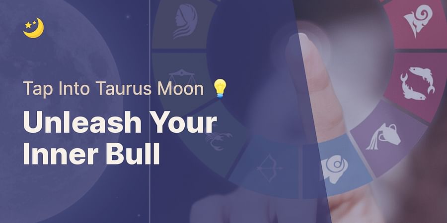 Unleash Your Inner Bull - Tap Into Taurus Moon 💡