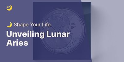 Unveiling Lunar Aries - 🌙 Shape Your Life