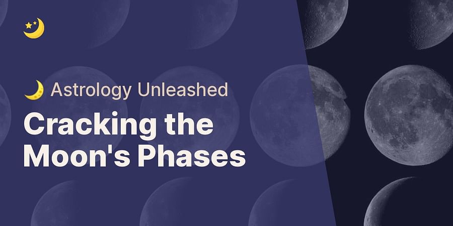 Cracking the Moon's Phases - 🌙 Astrology Unleashed