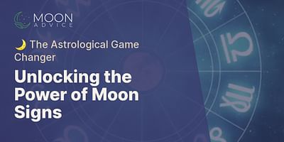 Unlocking the Power of Moon Signs - 🌙 The Astrological Game Changer
