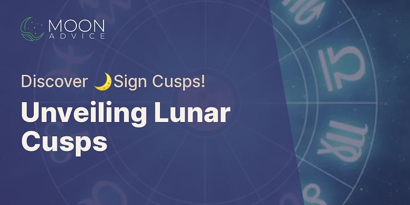 Unveiling Lunar Cusps - Discover 🌙Sign Cusps!
