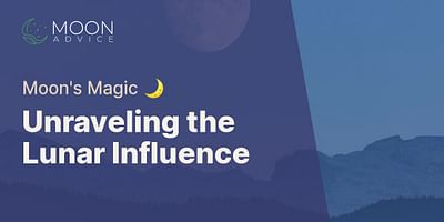 Unraveling the Lunar Influence - Moon's Magic 🌙