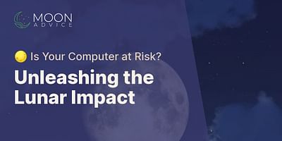 Unleashing the Lunar Impact - 🌕 Is Your Computer at Risk?