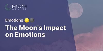 The Moon's Impact on Emotions - Emotions 🌕🌑