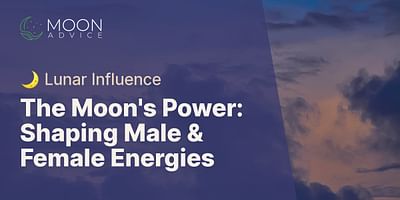 The Moon's Power: Shaping Male & Female Energies - 🌙 Lunar Influence