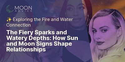 The Fiery Sparks and Watery Depths: How Sun and Moon Signs Shape Relationships - ✨ Exploring the Fire and Water Connection