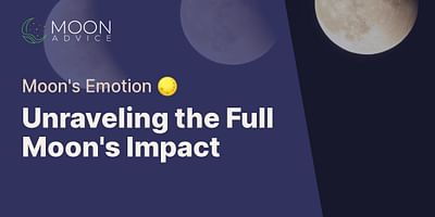 Unraveling the Full Moon's Impact - Moon's Emotion 🌕