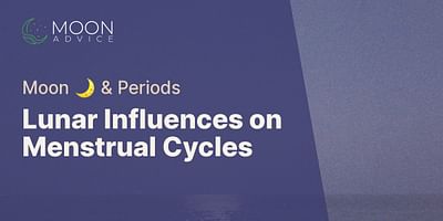Lunar Influences on Menstrual Cycles - Moon 🌙 & Periods