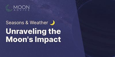 Unraveling the Moon's Impact - Seasons & Weather 🌙