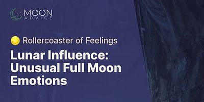 Lunar Influence: Unusual Full Moon Emotions - 🌕 Rollercoaster of Feelings