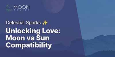 Unlocking Love: Moon vs Sun Compatibility - Celestial Sparks ✨