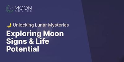Exploring Moon Signs & Life Potential - 🌙 Unlocking Lunar Mysteries