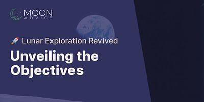 Unveiling the Objectives - 🚀 Lunar Exploration Revived