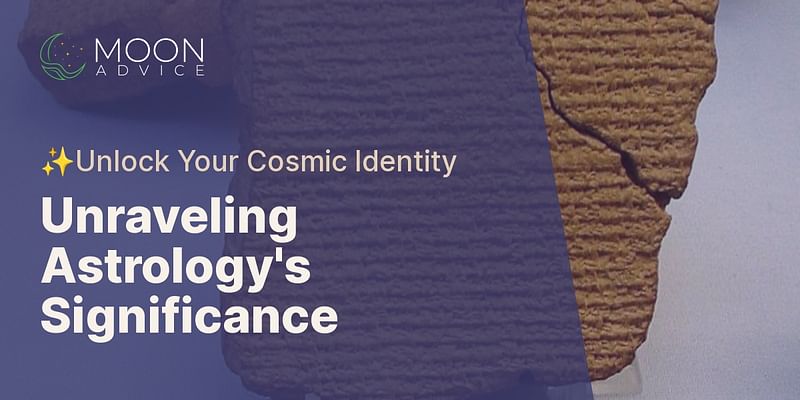 Unraveling Astrology's Significance - ✨Unlock Your Cosmic Identity