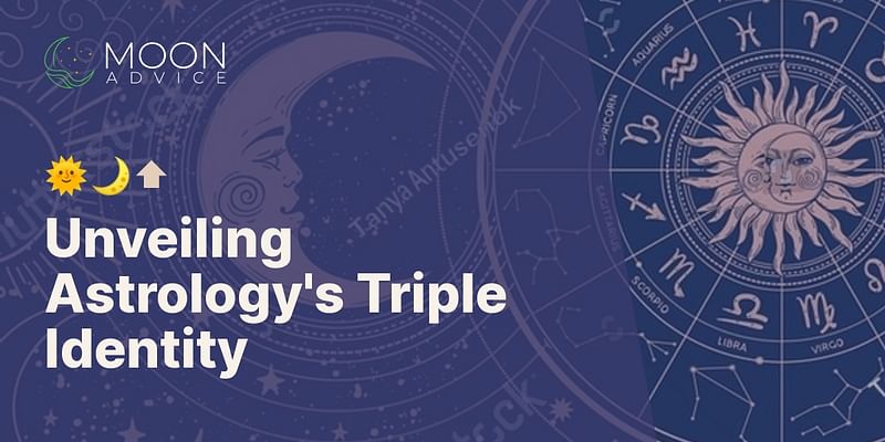 Unveiling Astrology's Triple Identity - 🌞🌙⬆️