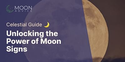Unlocking the Power of Moon Signs - Celestial Guide 🌙