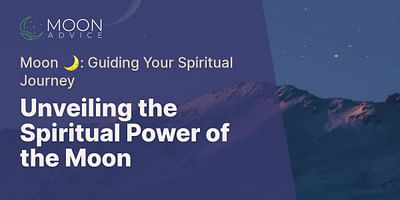 Unveiling the Spiritual Power of the Moon - Moon 🌙: Guiding Your Spiritual Journey