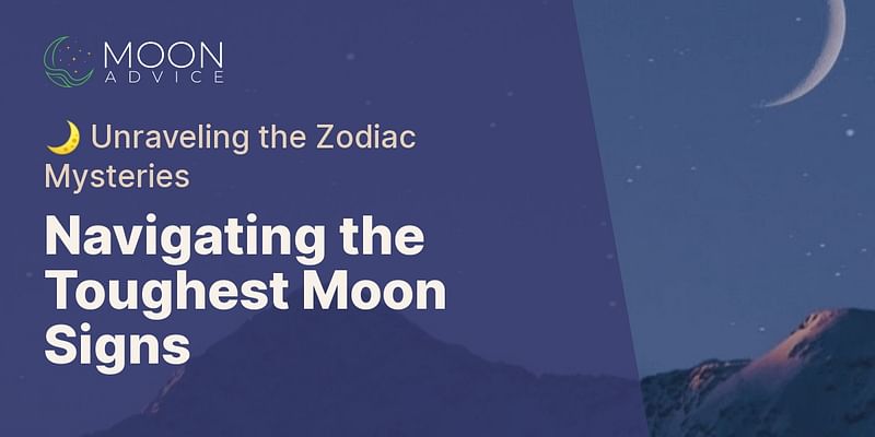 Navigating the Toughest Moon Signs - 🌙 Unraveling the Zodiac Mysteries