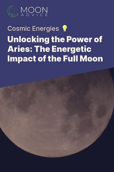 Unlocking the Power of Aries: The Energetic Impact of the Full Moon - Cosmic Energies 💡