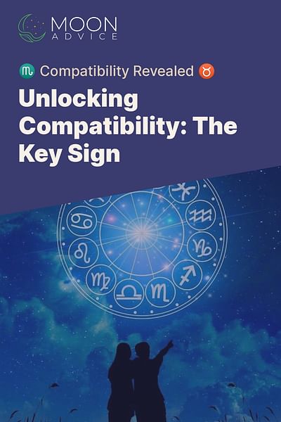 Unlocking Compatibility: The Key Sign - ♏ Compatibility Revealed ♉