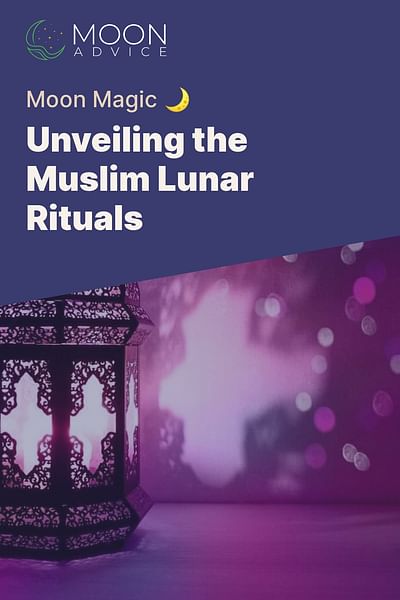 Unveiling the Muslim Lunar Rituals - Moon Magic 🌙